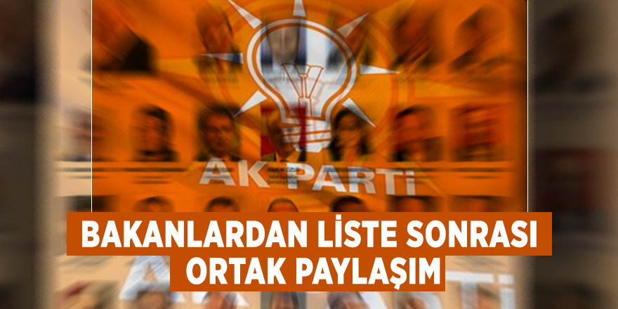 Bakanlardan liste sonrası ortak paylaşım