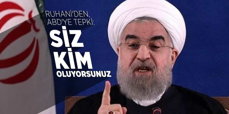 Ruhani'den, ABD'ye tepki: Siz kim oluyorsunuz