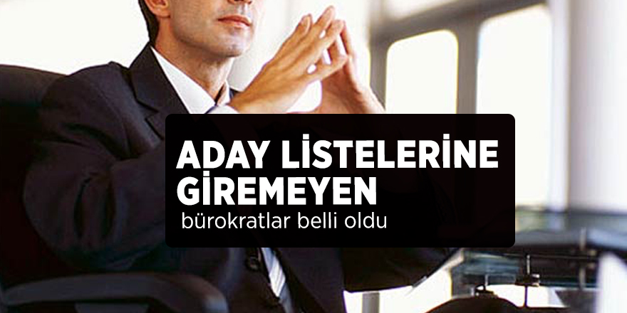 Görevinden istifa edip aday listelerine giremeyen bürokratların isimleri belli oldu