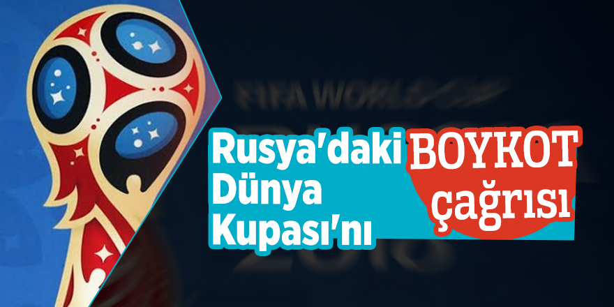Rusya'daki Dünya Kupası'nı boykot çağrısı