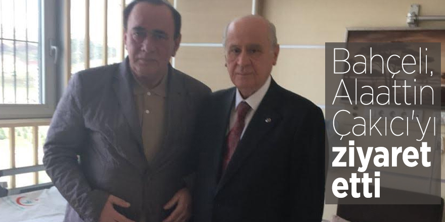 Bahçeli, Alaattin Çakıcı'yı ziyaret etti
