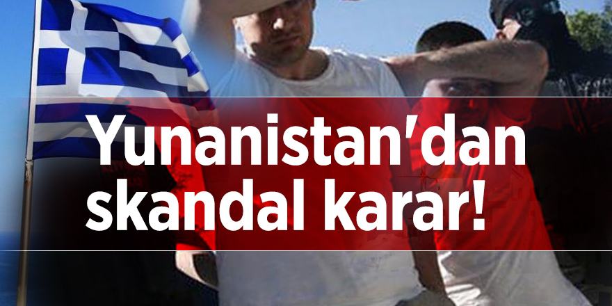 Yunanistan'dan skandal karar!