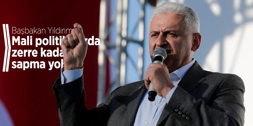 Başbakan Yıldırım: Mali politikalarda zerre kadar sapma yoktur