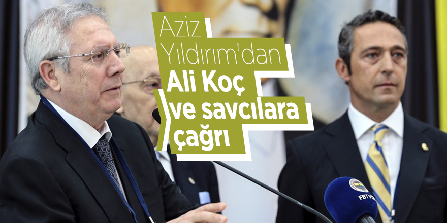 Aziz Yıldırım'dan Ali Koç ve savcılara çağrı