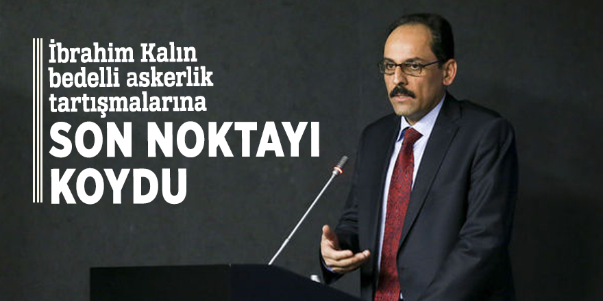 İbrahim Kalın bedelli askerlik tartışmalarına son noktayı koydu