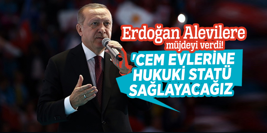 Cumhurbaşkanı Erdoğan "Cem evlerine hukuki statü sağlayacağız"