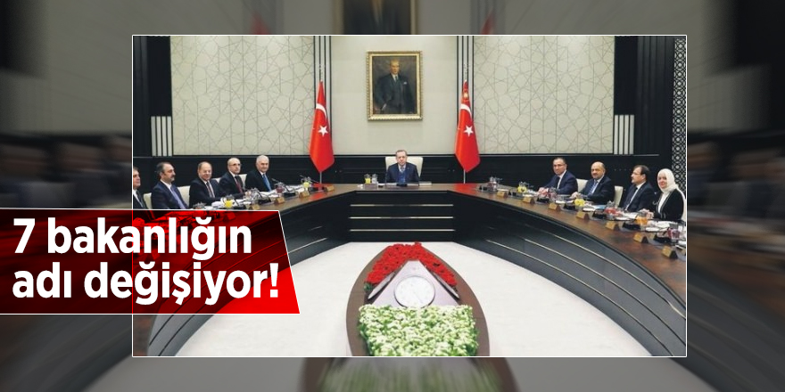 7 bakanlığın adı değişiyor!