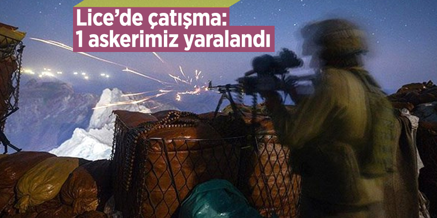 Lice’de çatışma: 1 askerimiz yaralandı