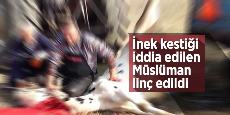 İnek kestiği iddia edilen Müslüman linç edildi