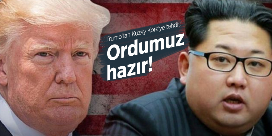 Trump'tan Kuzey Kore'ye tehdit: Ordumuz hazır!