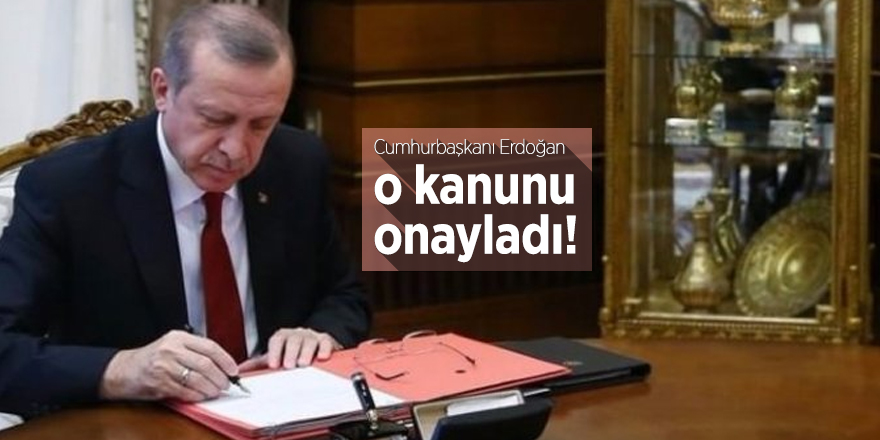 Cumhurbaşkanı Erdoğan o kanunu onayladı!
