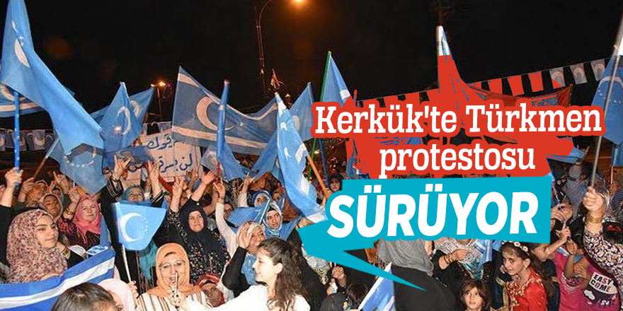 Kerkük'te Türkmen protestosu sürüyor