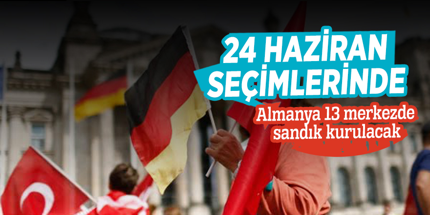 24 Haziran seçimlerinde Almanya 13 merkezde sandık kurulacak