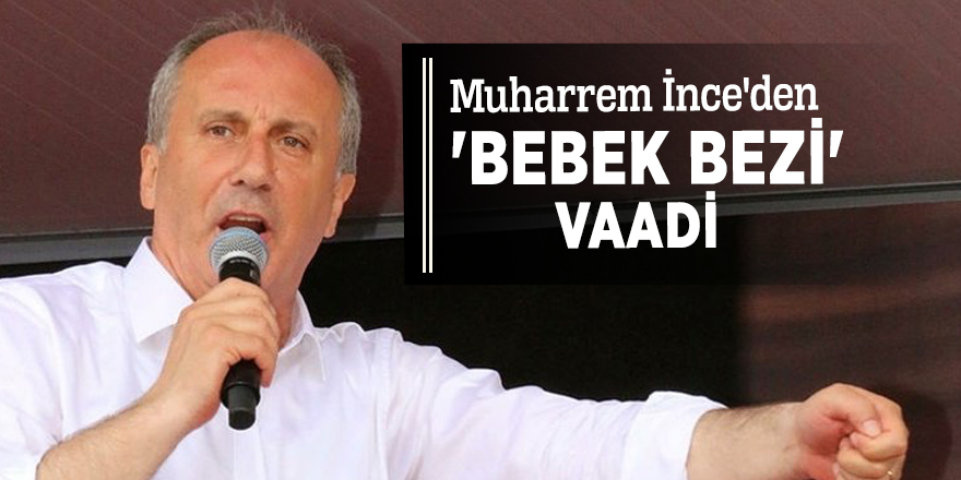 Muharrem İnce'den 'Bebek bezi' vaadi