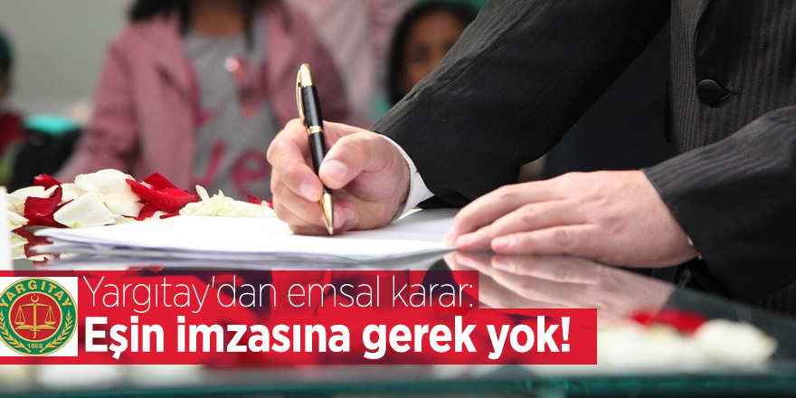 Yargıtay'dan emsal karar: Eşin imzasına gerek yok!