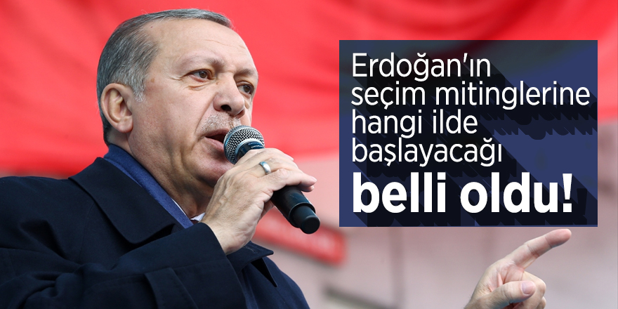 Cumhurbaşkanı Erdoğan'ın seçim mitinglerine hangi ilde başlayacağı belli oldu!