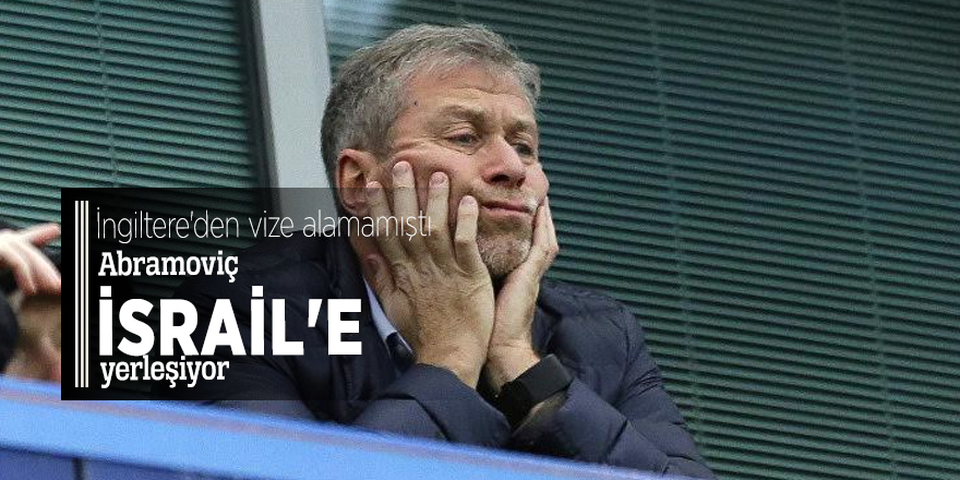 İngiltere'den vize alamamıştı! Abramoviç İsrail'e yerleşiyor