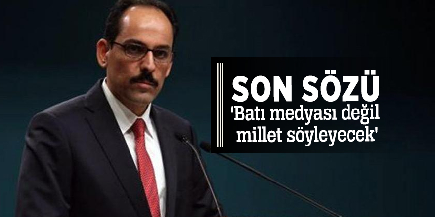 'Son sözü Batı medyası değil millet söyleyecek'