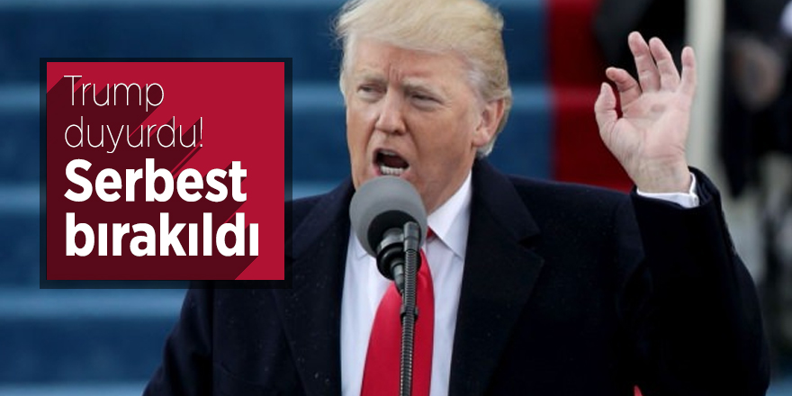 Trump duyurdu! Serbest bırakıldı