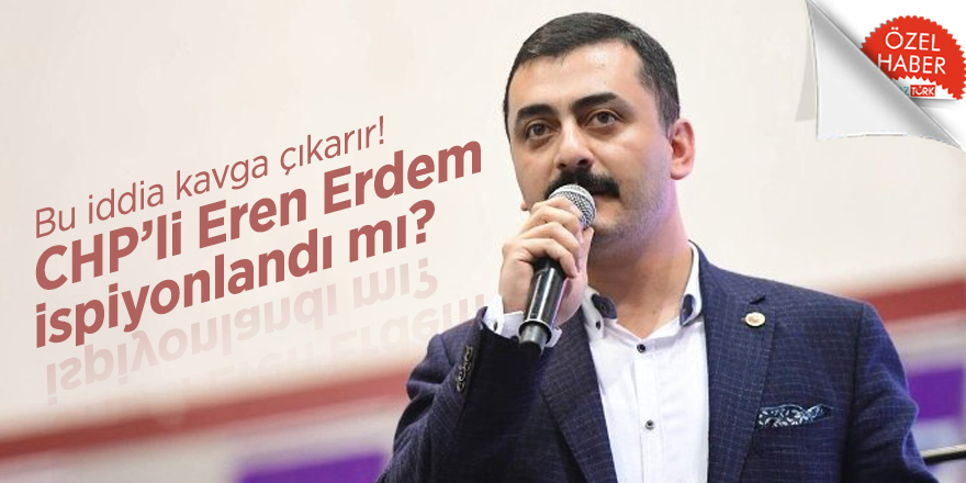 Bu iddia kavga çıkarır! CHP’li Eren Erdem ispiyonlandı mı?
