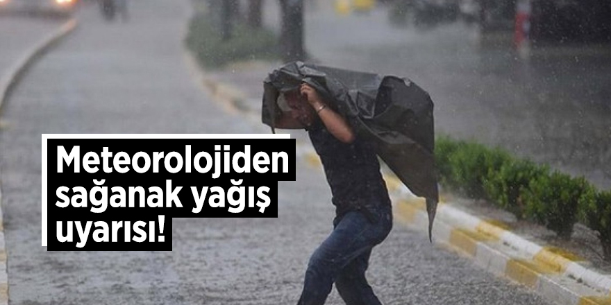Meteorolojiden sağanak yağış uyarısı!