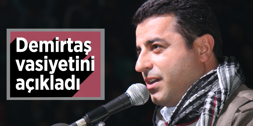 Demirtaş vasiyetini açıkladı