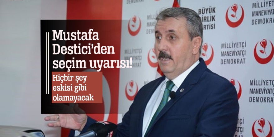 Mustafa Destici’den seçim uyarısı! Hiçbir şey eskisi gibi olamayacak