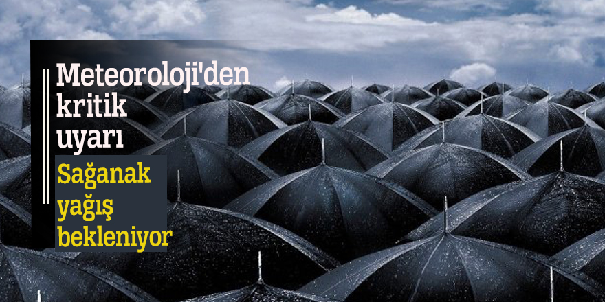 Meteoroloji'den kritik uyarı: Sağanak yağış bekleniyor