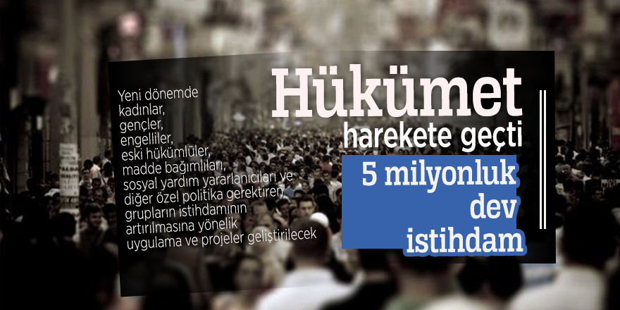 Hükümet harekete geçti: 5 milyonluk dev istihdam