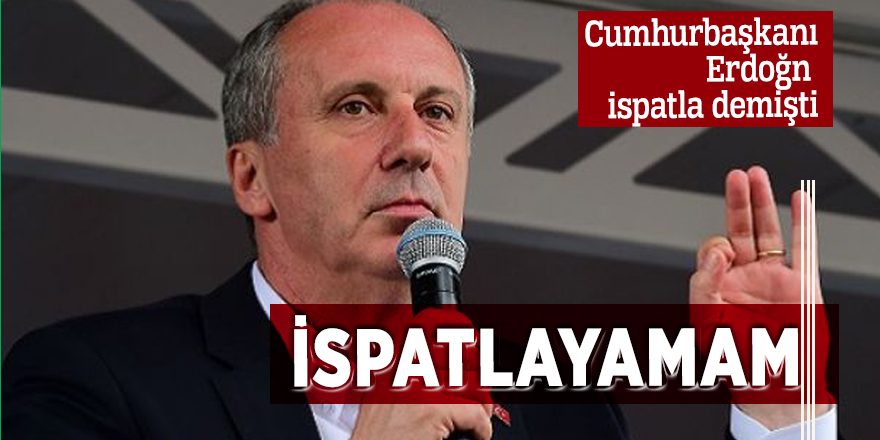 Muharrem İnce: İspatlayamam