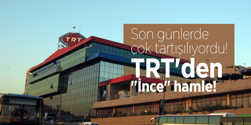 Son günlerde çok tartışılıyordu! TRT'den "İnce" hamle!