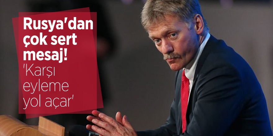 Rusya'dan çok sert mesaj! 'Karşı eyleme yol açar'
