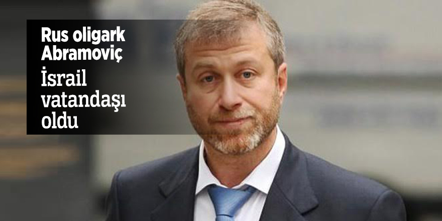 Rus oligark Abramoviç İsrail vatandaşı oldu