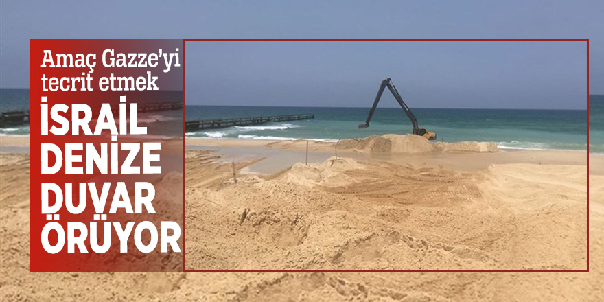 Amaç Gazze’yi tecrit etmek! İsrail denize duvar örüyor