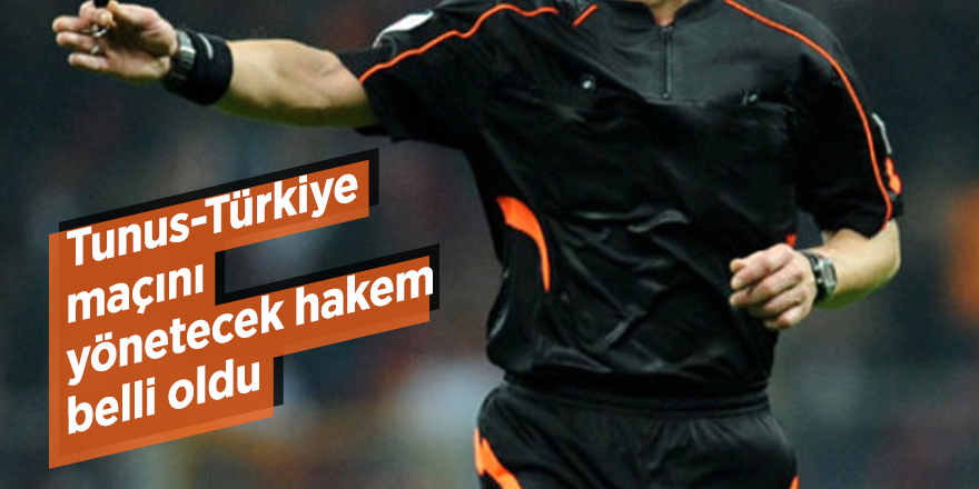 Tunus-Türkiye maçını yönetecek hakem belli oldu