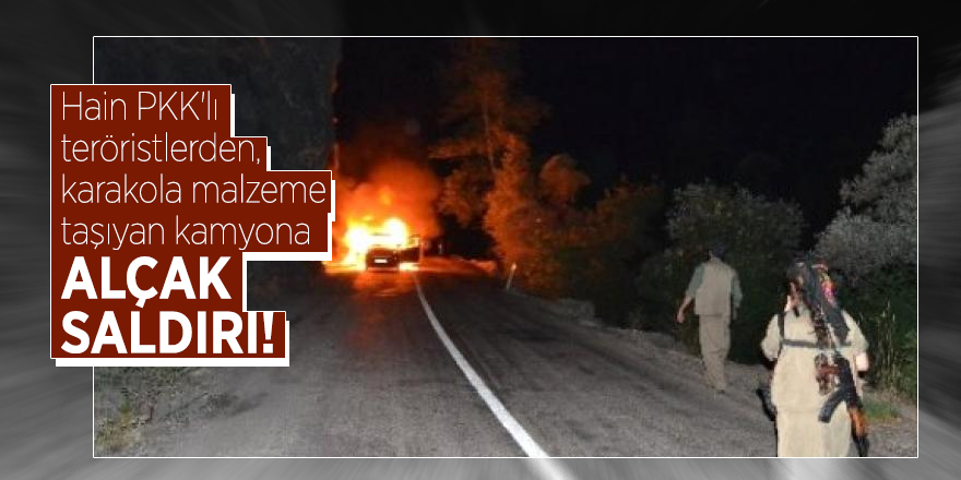 Hain PKK'lı teröristlerden, karakola malzeme taşıyan kamyona alçak saldırı!