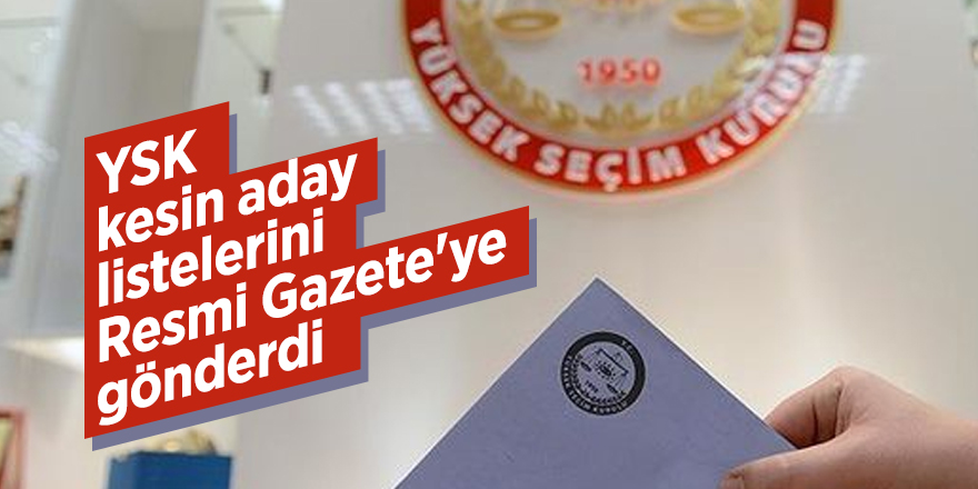 YSK kesin aday listelerini Resmi Gazete'ye gönderdi
