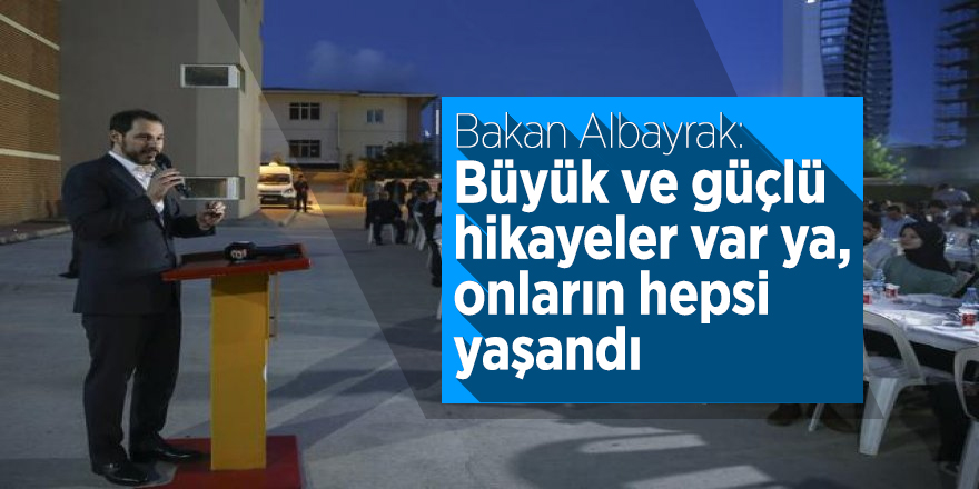 Bakan Albayrak: Büyük ve güçlü hikayeler var ya, onların hepsi yaşandı