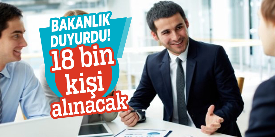 Bakanlık duyurdu! 18 bin kişi alınacak