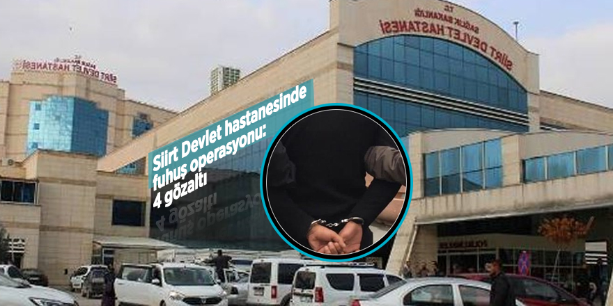 Siirt Devlet hastanesinde fuhuş operasyonu: 4 gözaltı