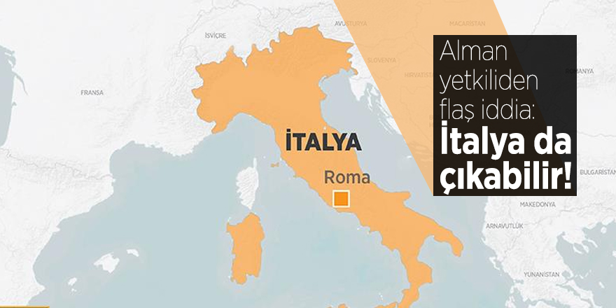 Alman yetkiliden flaş iddia: İtalya da çıkabilir!