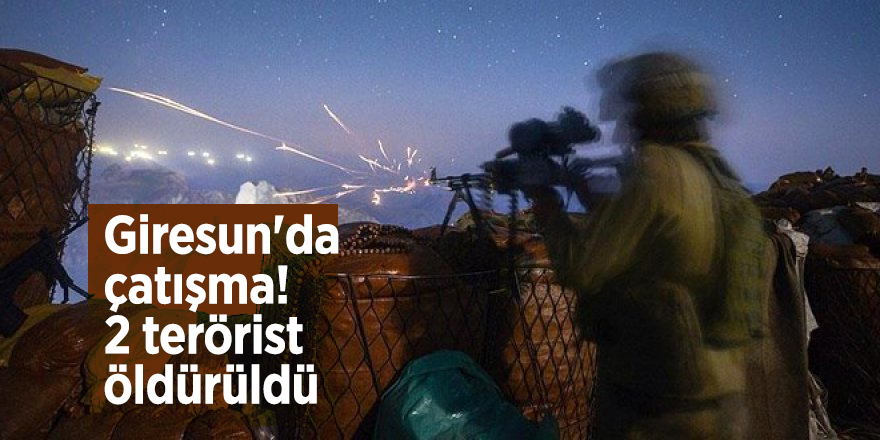 Giresun'da çatışma! 2 terörist öldürüldü