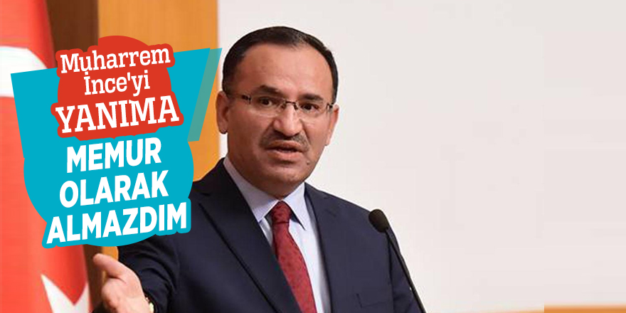 "Muharrem İnce'yi yanıma memur olarak almazdım"