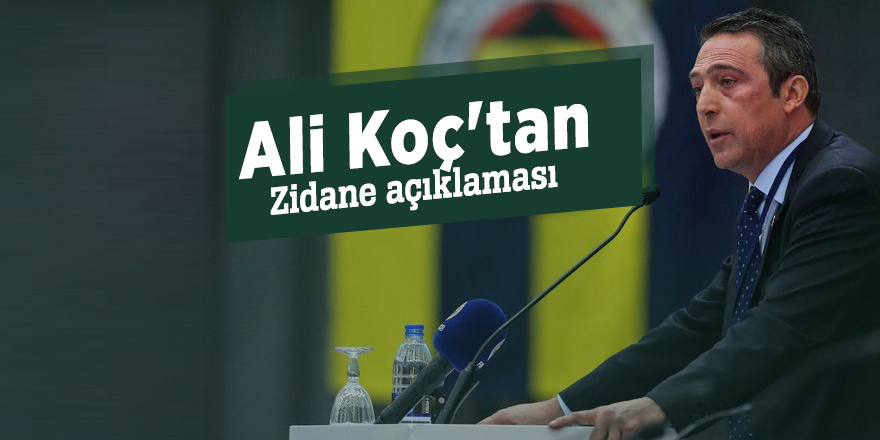 Ali Koç'tan Zidane açıklaması