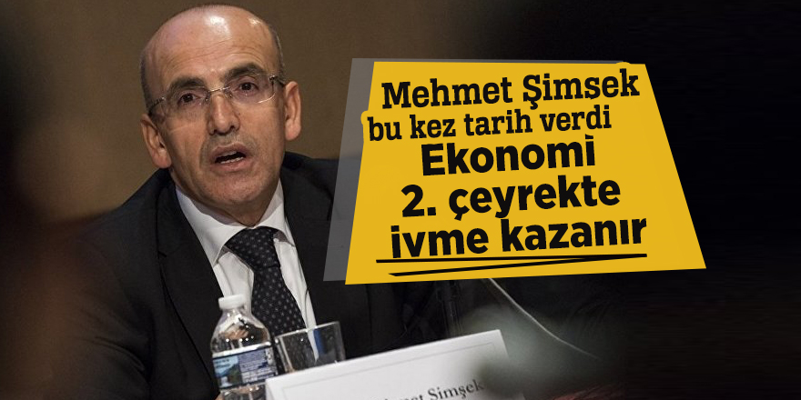 Mehmet Şimşek: Ekonomi 2. çeyrekte ivme kazanır