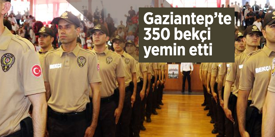 Gaziantep’te 350 bekçi yemin etti