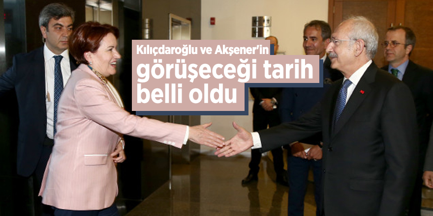 Kılıçdaroğlu ve Akşener'in görüşeceği tarih belli oldu
