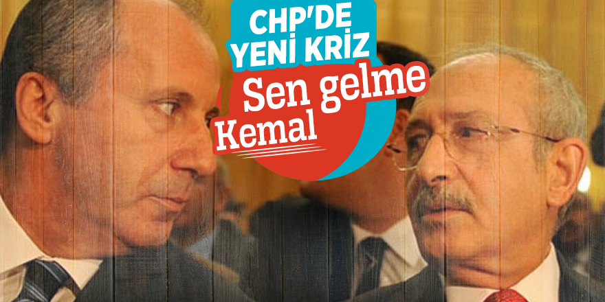 CHP'de 'Sen gelme Kemal' krizi patlak verdi