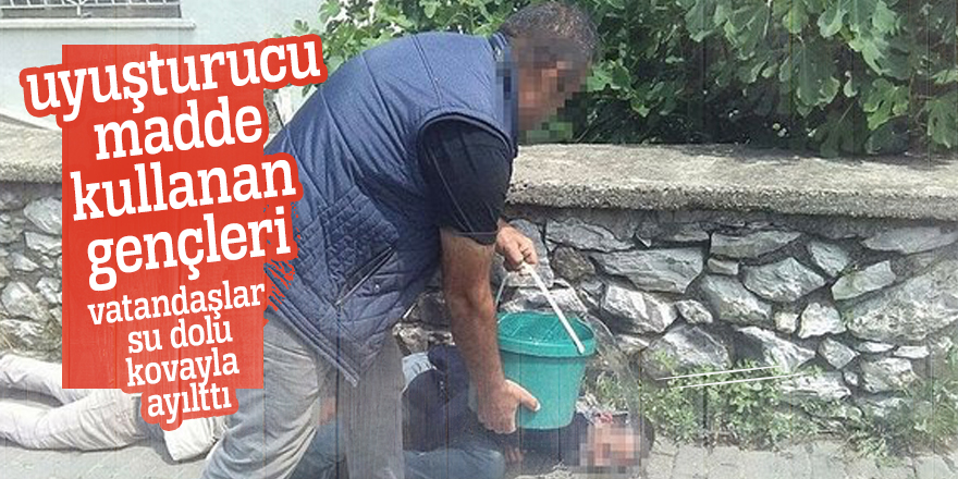 Bursa'da uyuşturucu madde kullanan gençleri vatandaşlar, su dolu kovayla ayılttı