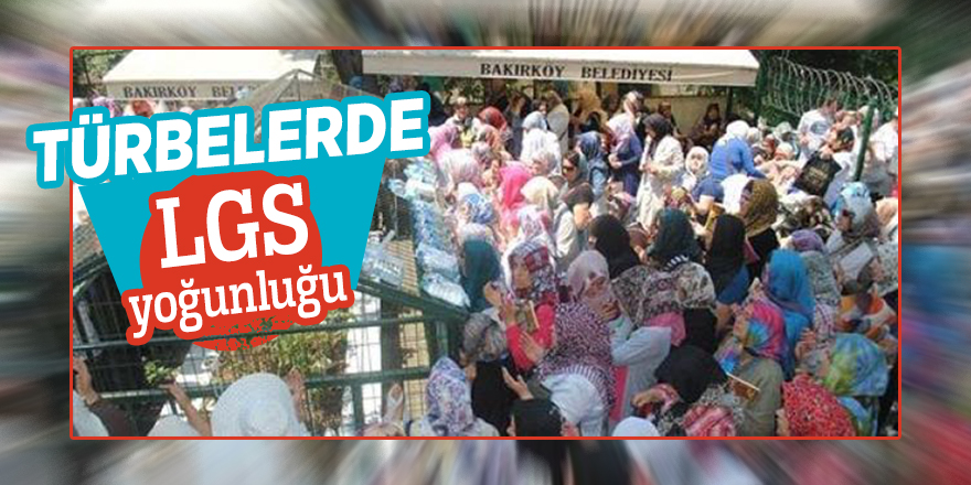 Türbelerde LGS yoğunluğu
